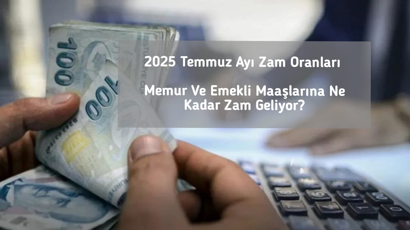 2025 Temmuz Ayı Zam Oranları- Memur Ve Emekli Maaşlarına Ne Kadar Zam Geliyor?