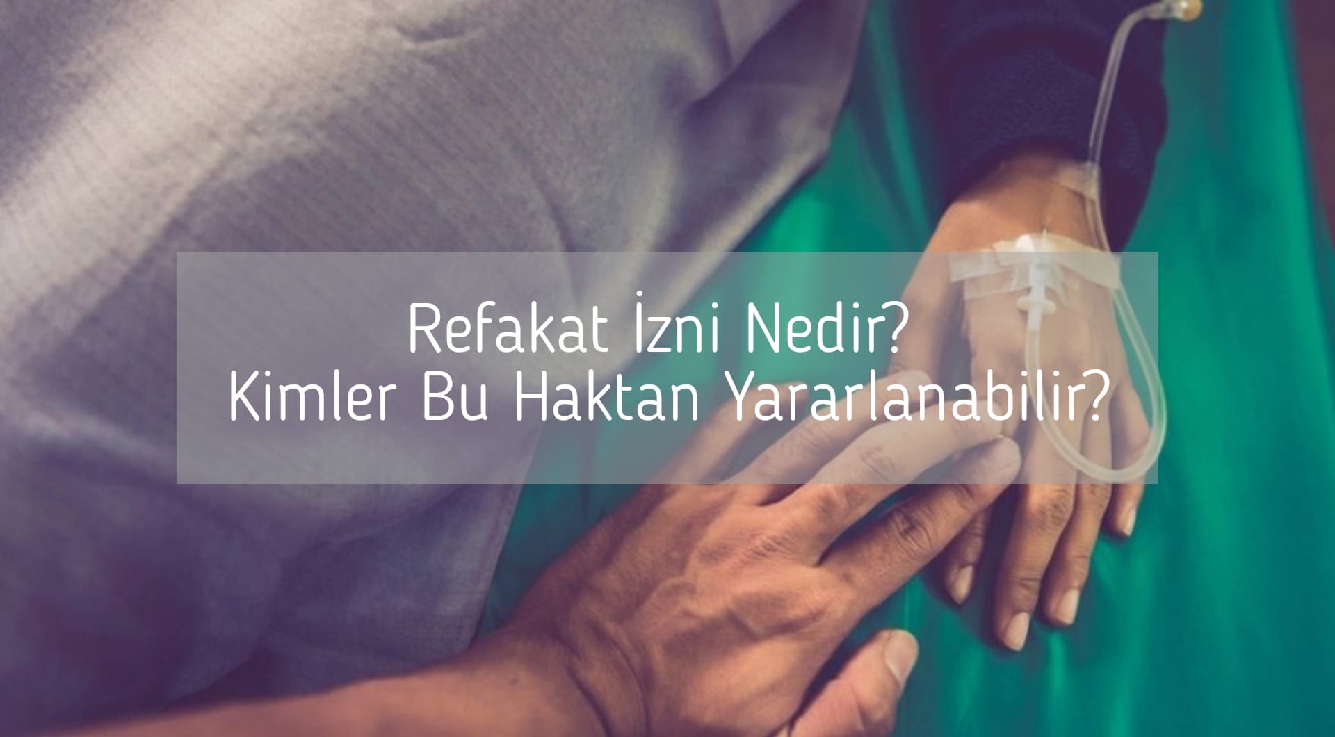 Refakat İzni Nedir? Kimler Bu Haktan Yararlanabilir?