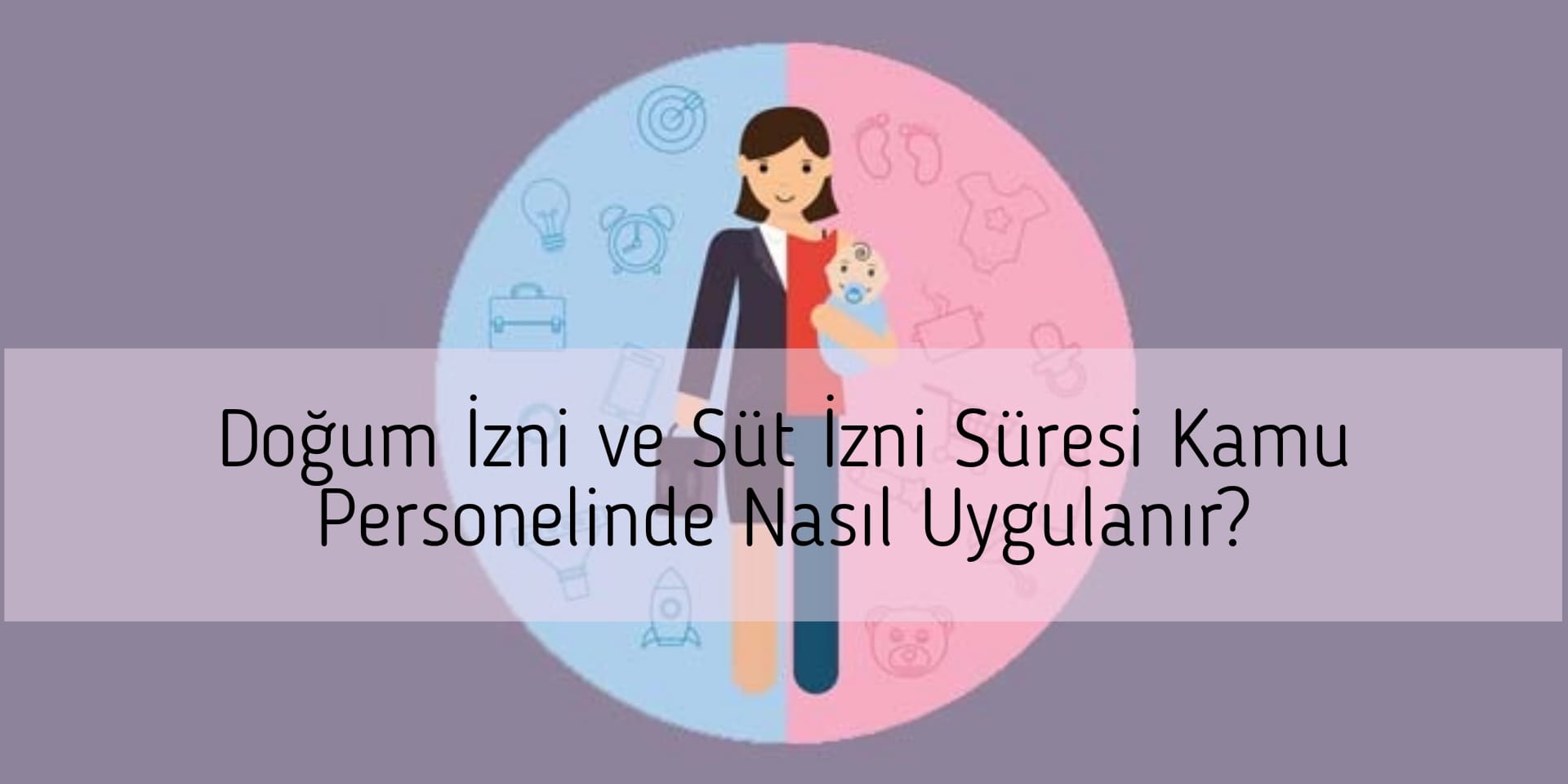 Doğum İzni ve Süt İzni Süresi Kamu Personelinde Nasıl Uygulanır?