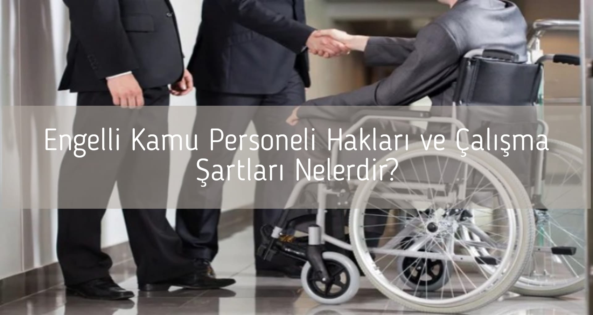Engelli Kamu Personeli Hakları ve Çalışma Şartları Nelerdir?
