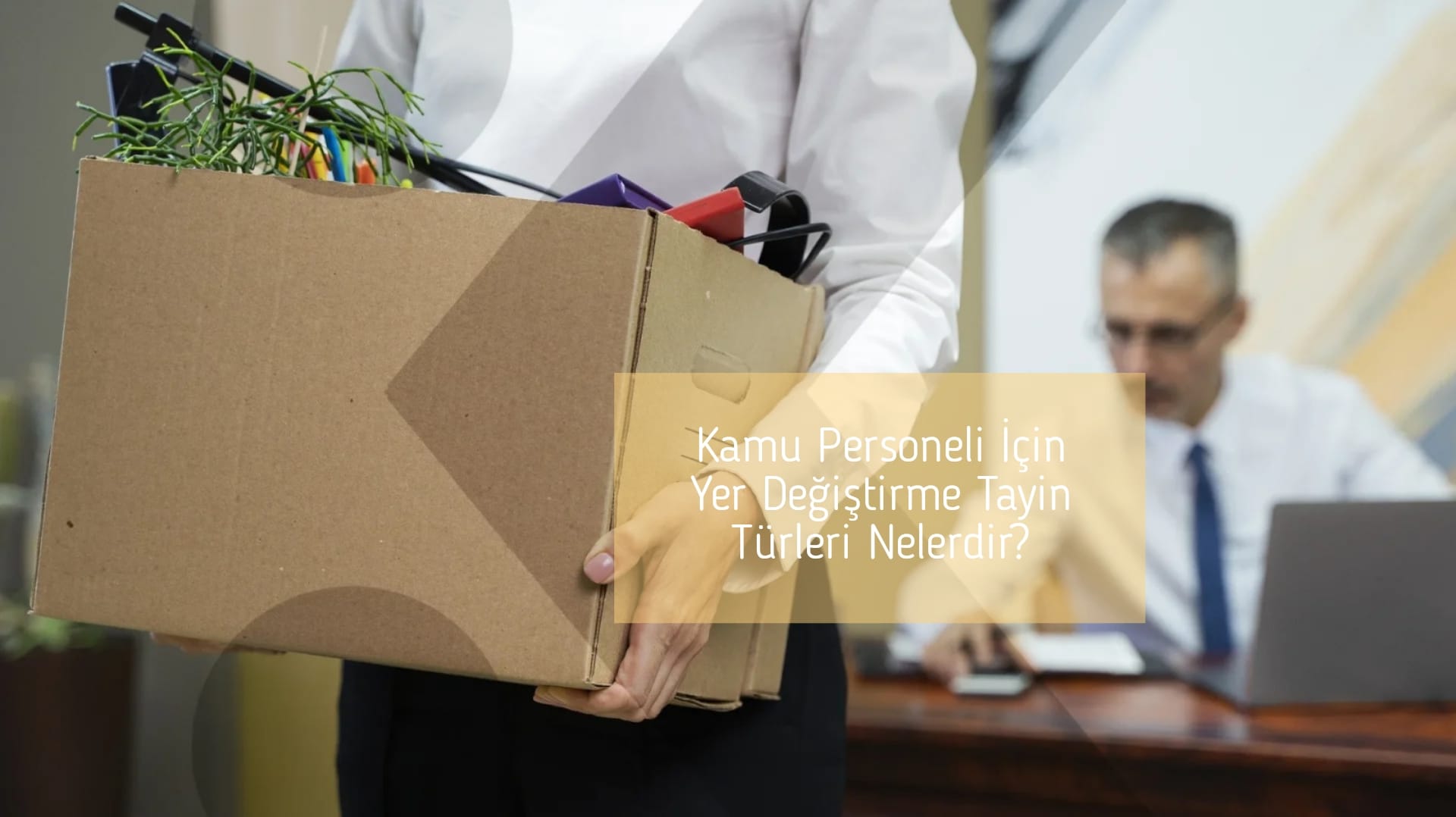 Kamu Personeli İçin Yer Değiştirme Tayin Türleri Nelerdir?