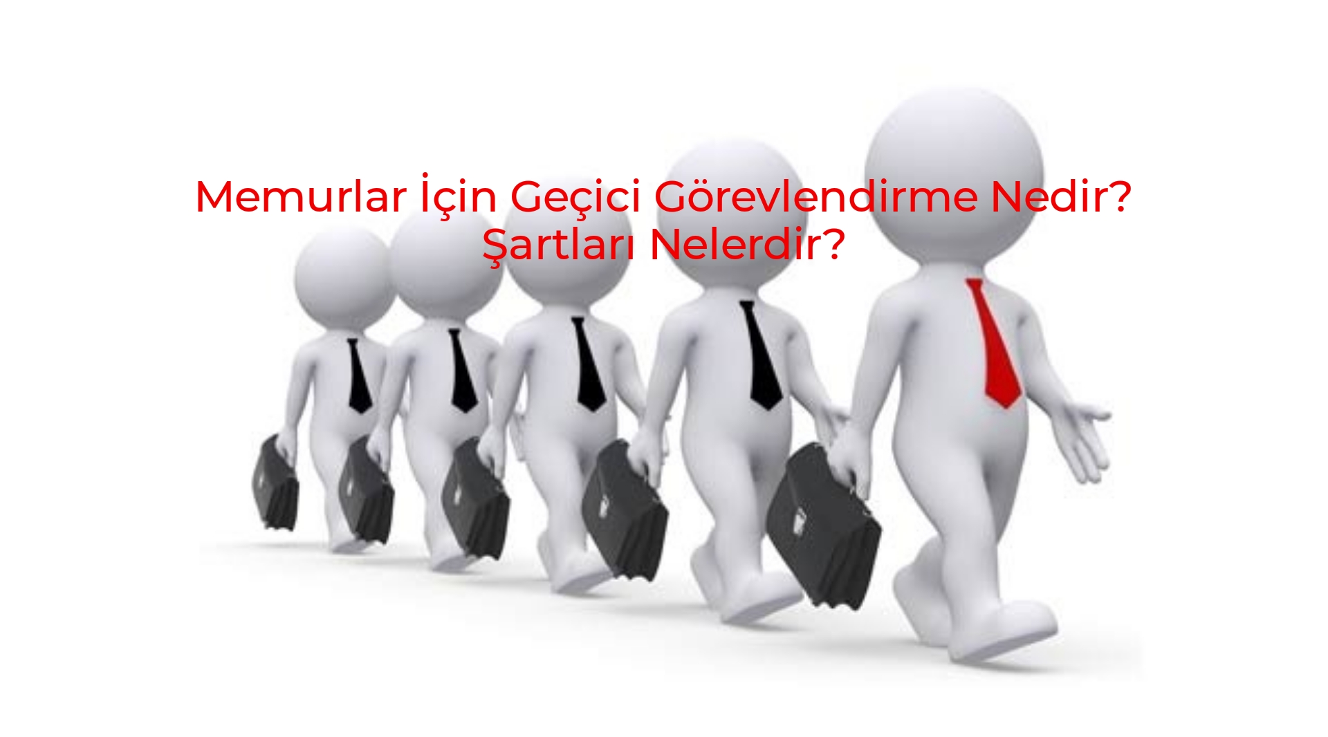 Memurlar İçin Geçici Görevlendirme Nedir? Şartları Nelerdir?