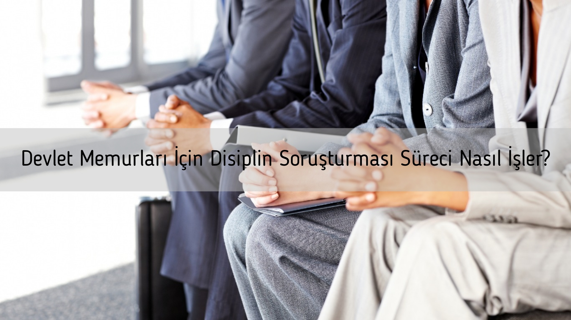Devlet Memurları İçin Disiplin Soruşturması Süreci Nasıl İşler?