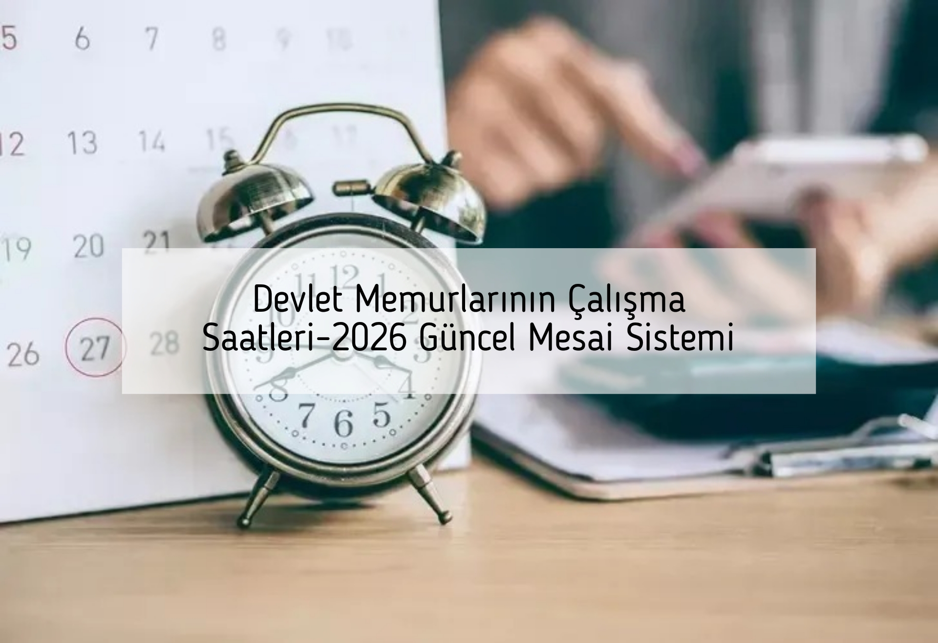 Devlet Memurlarının Çalışma Saatleri-2026 Güncel Mesai Sistemi
