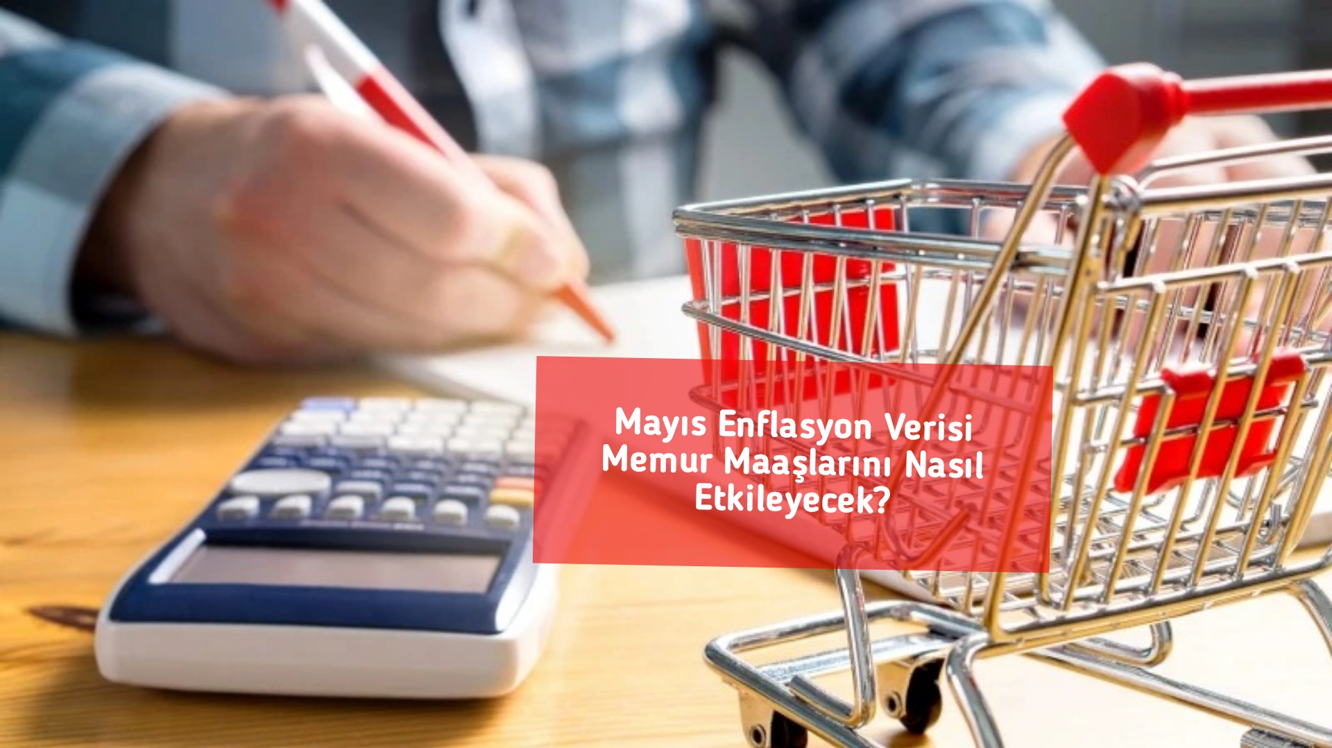 Mayıs Enflasyon Verisi Memur Maaşlarını Nasıl Etkileyecek?